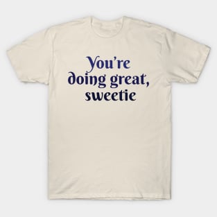 You are doing great sweetie T-Shirt